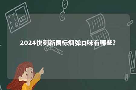 2024悦刻新国标烟弹口味有哪些�？ 